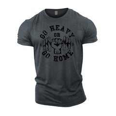 Go Heavy Or Go Home - Gym T-Shirt